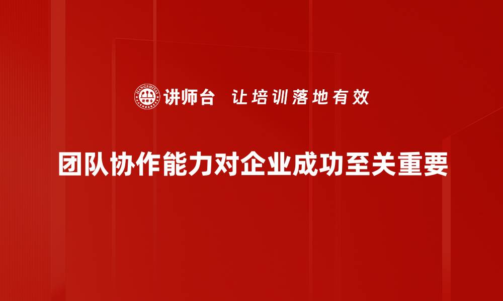 文章提升团队协作能力的五大关键技巧分享的缩略图