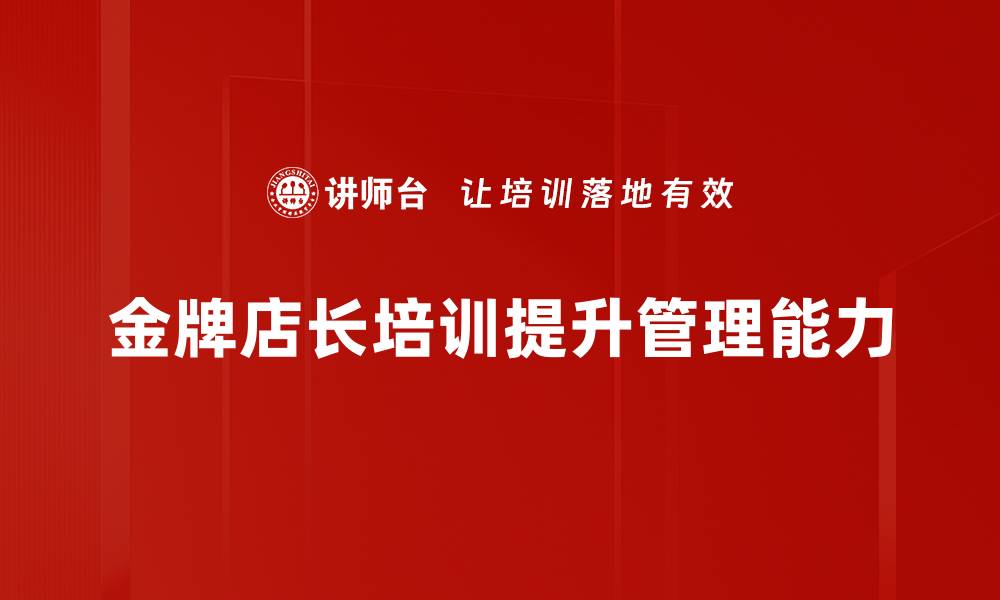 文章提升业绩的秘密：金牌店长培训全攻略的缩略图