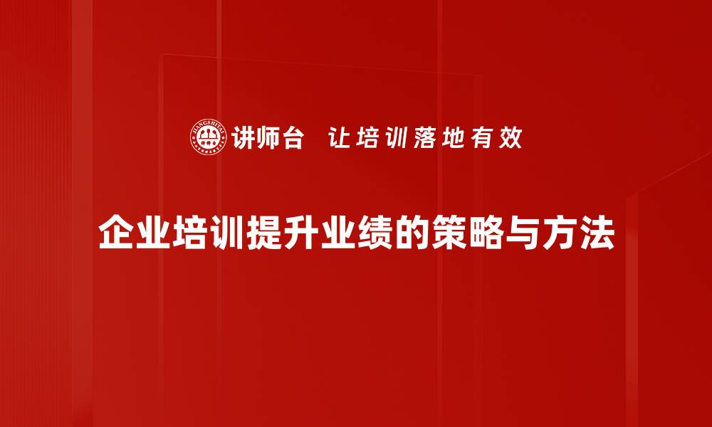 企业培训提升业绩的策略与方法