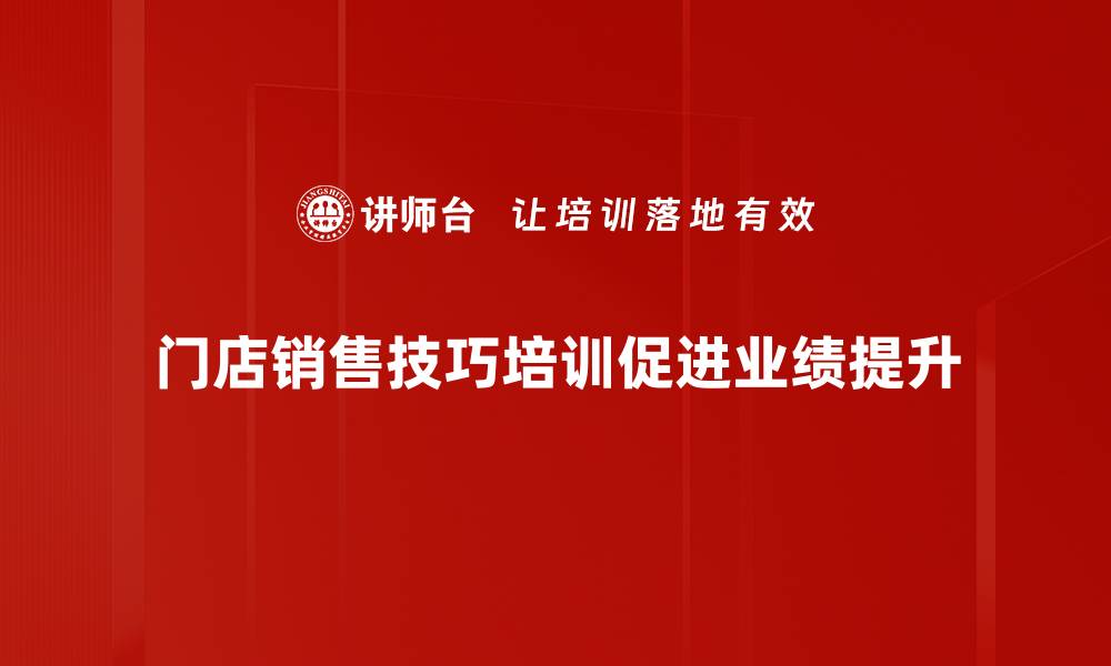 文章提升门店销售技巧，助你业绩翻倍的秘诀解析的缩略图