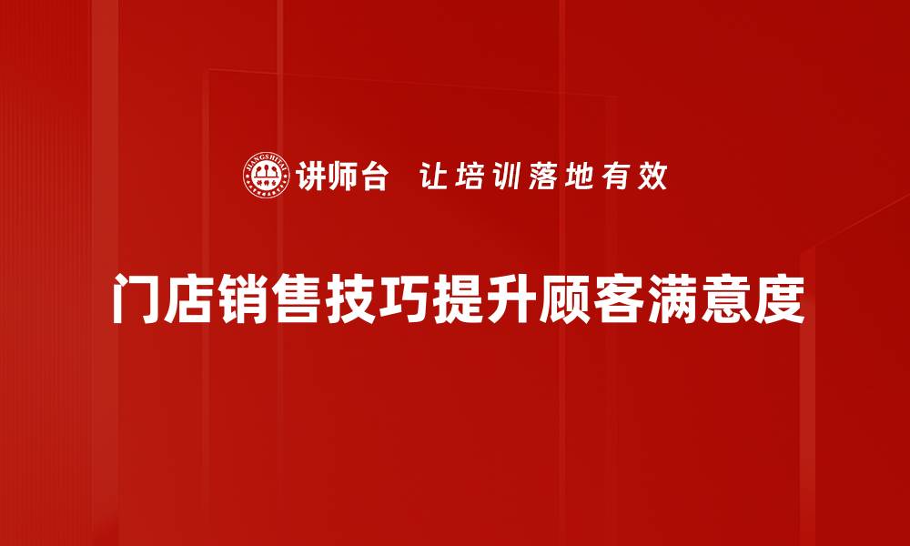 文章提升业绩的门店销售技巧大揭秘，不可不看！的缩略图