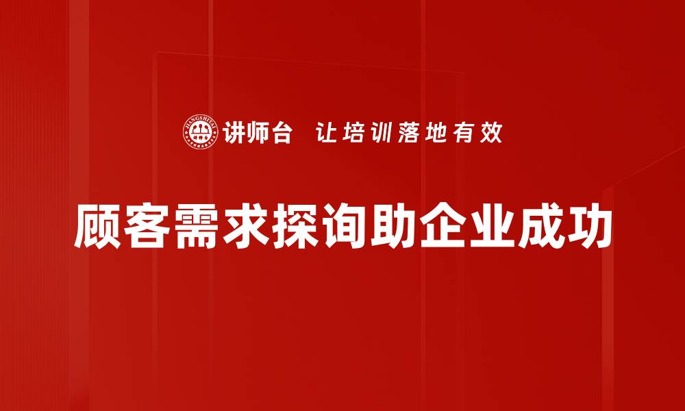 顾客需求探询助企业成功