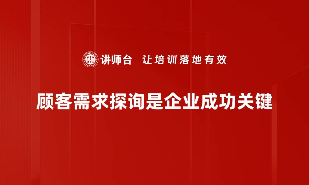 文章如何有效进行顾客需求探询提升服务质量的缩略图