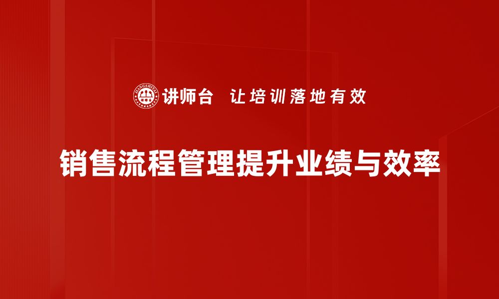 文章提升销售业绩的秘密：全面解读销售流程管理技巧的缩略图