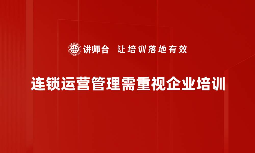 文章提升连锁运营管理效率的五大关键策略的缩略图