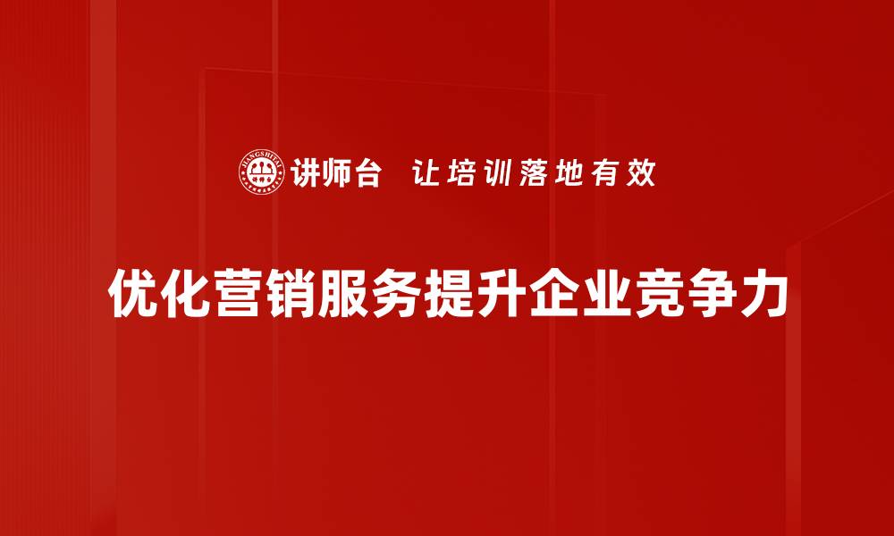 文章提升营销服务管理水平的五大关键策略的缩略图