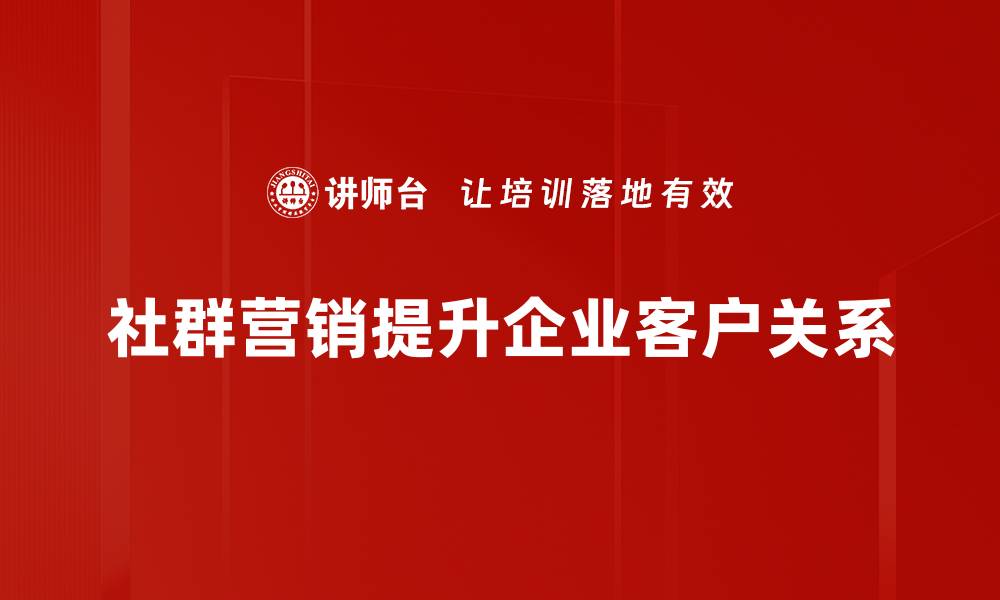 文章掌握社群营销技巧，提升品牌影响力的有效方法的缩略图