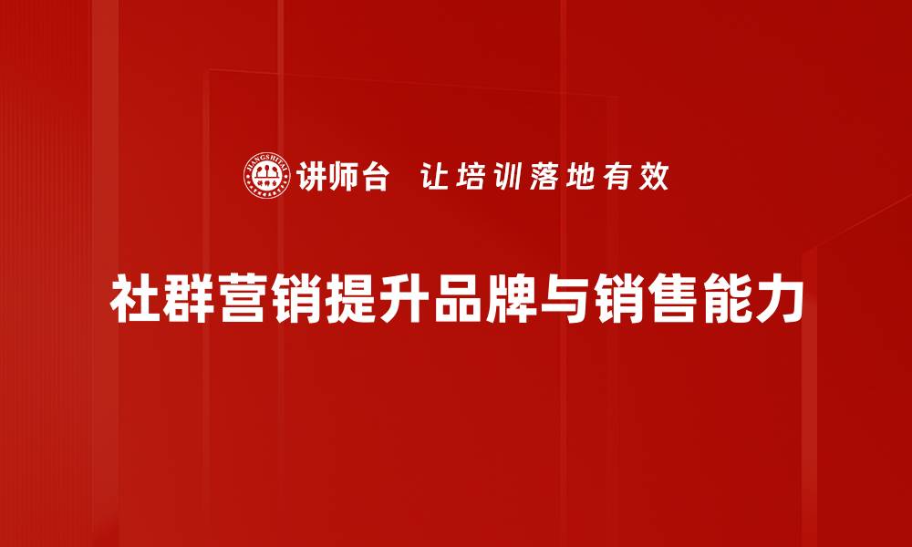 文章社群营销技巧：提升品牌影响力的关键策略的缩略图