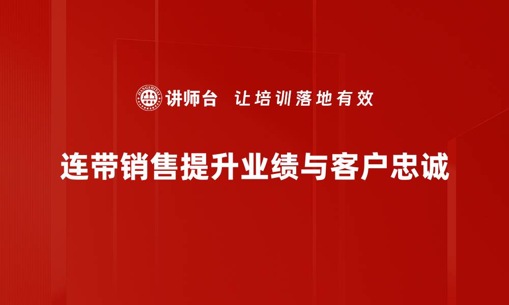 文章掌握连带销售策略，提升业绩的秘密武器的缩略图