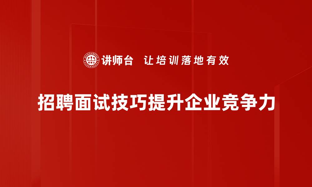 文章提升面试通过率的招聘面试技巧大揭秘的缩略图