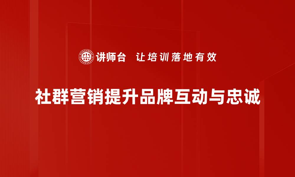 文章打造高效社群营销策略，提升品牌影响力的秘诀的缩略图