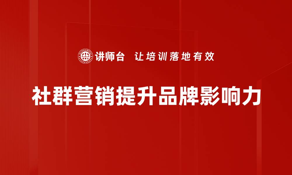 文章掌握社群营销技巧，助力品牌快速增长的秘诀的缩略图