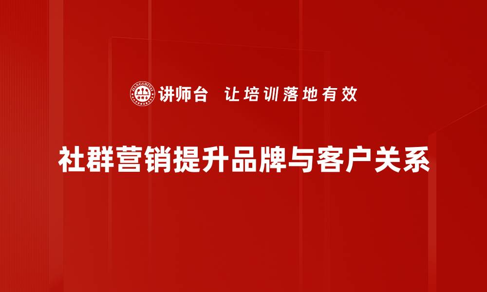 社群营销提升品牌与客户关系