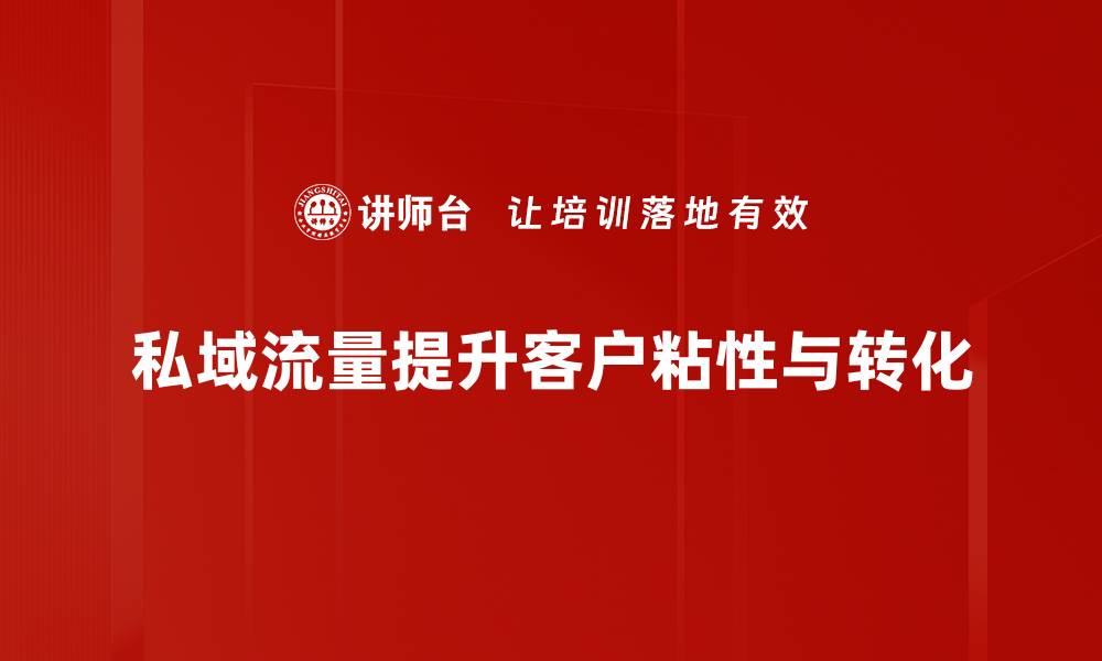 私域流量提升客户粘性与转化