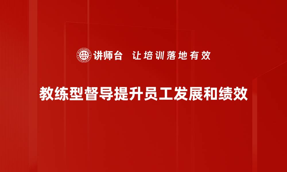 文章教练型督导：提升团队绩效的有效方法的缩略图