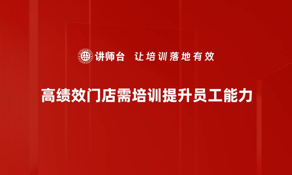 文章提升业绩的秘诀：打造高绩效门店的关键策略的缩略图