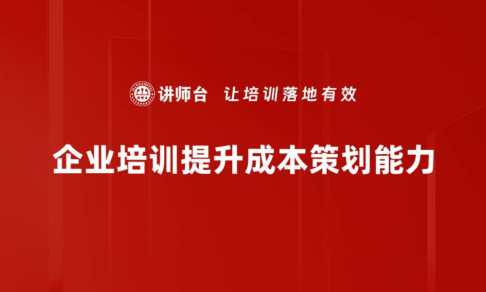 文章提升成本策划能力，助力企业高效管理与决策的缩略图