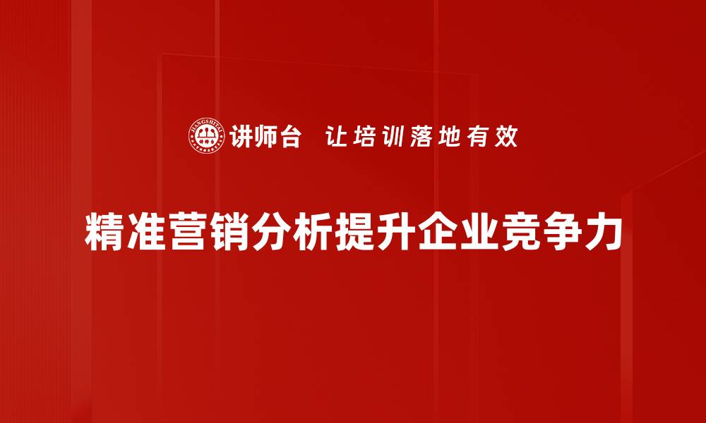 文章精准营销分析助力企业提升业绩的关键策略的缩略图