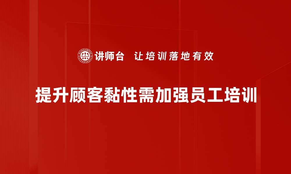 提升顾客黏性需加强员工培训