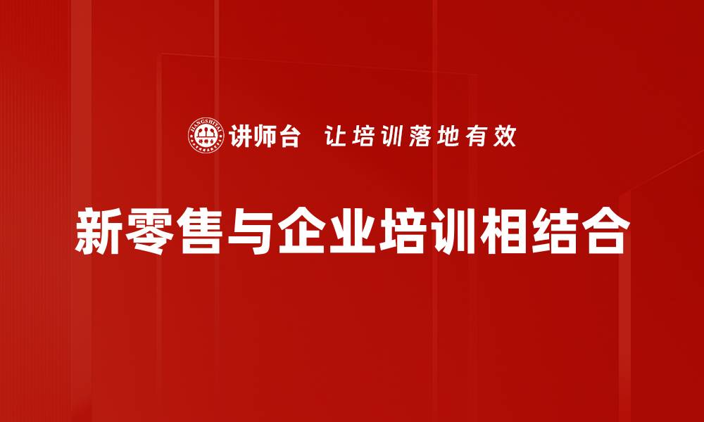 文章新零售策略助力企业转型升级的最佳实践分享的缩略图