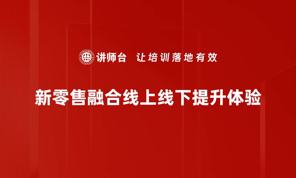 文章新零售策略助力企业转型升级的最佳实践解析的缩略图