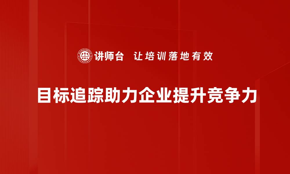 文章掌握目标追踪技巧，提升你的工作效率与成就感的缩略图