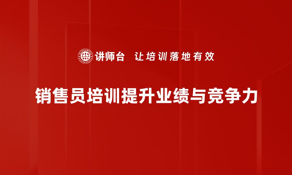 文章提升销售业绩的秘密武器：高效销售员培训技巧分享的缩略图