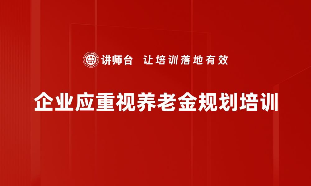 企业应重视养老金规划培训