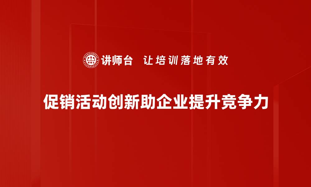 文章提升销售业绩的促销活动创新策略分享的缩略图