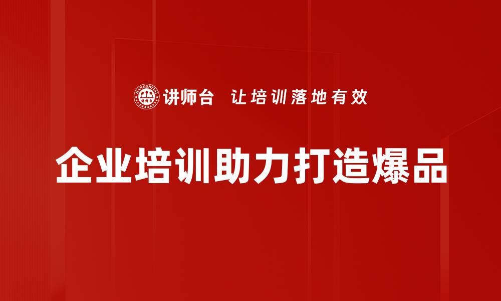 企业培训助力打造爆品