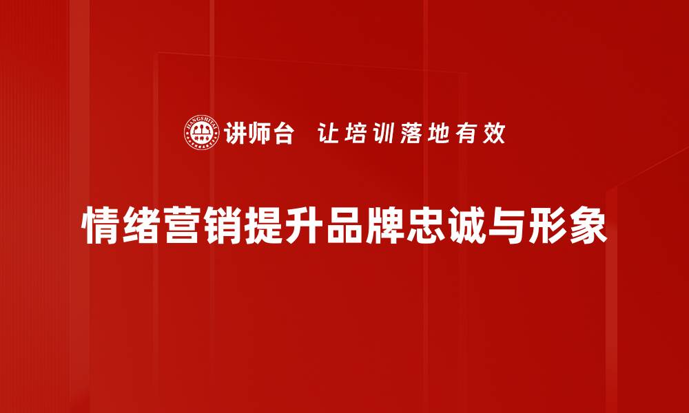 文章情绪营销策略揭秘：如何提升品牌影响力与客户忠诚度的缩略图