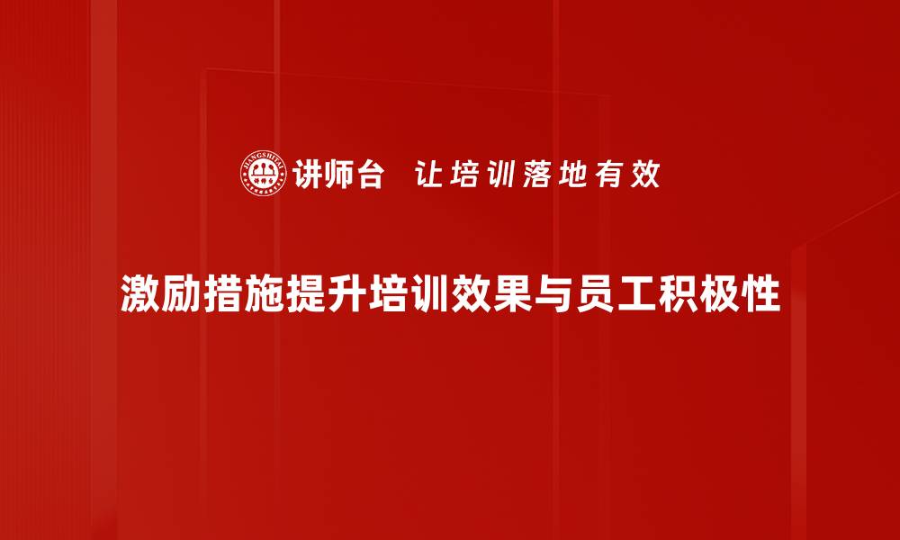 激励措施提升培训效果与员工积极性