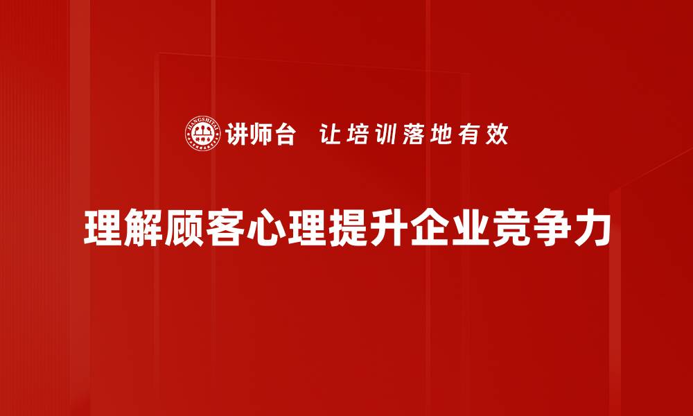 文章揭示顾客心理：如何精准把握消费者需求与偏好的缩略图