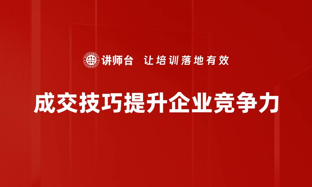 文章提升成交技巧的秘密武器，让你业绩翻倍的缩略图