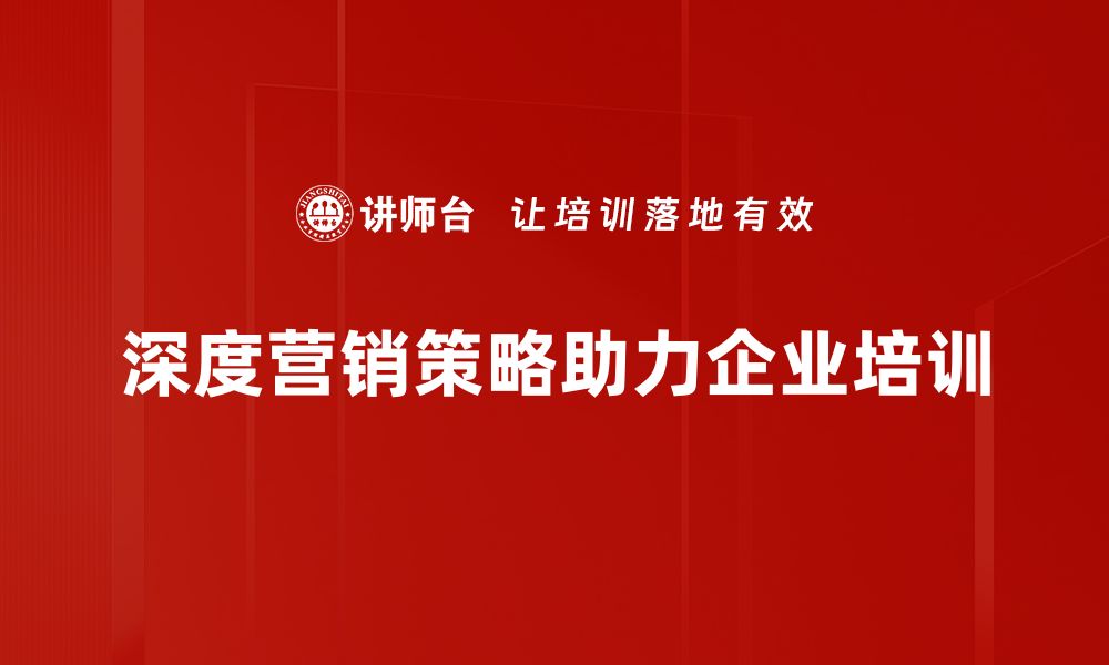 深度营销策略助力企业培训