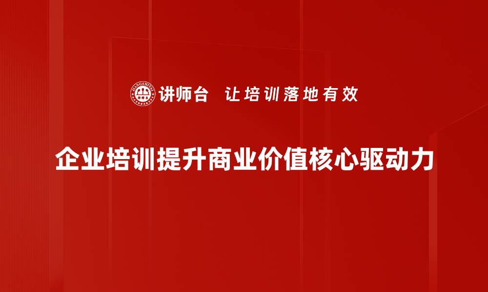 企业培训提升商业价值核心驱动力