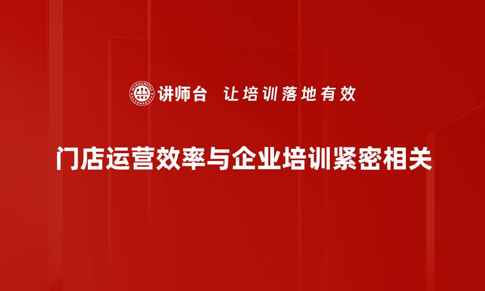 文章门店运营流程全解析：提升业绩的关键策略分享的缩略图