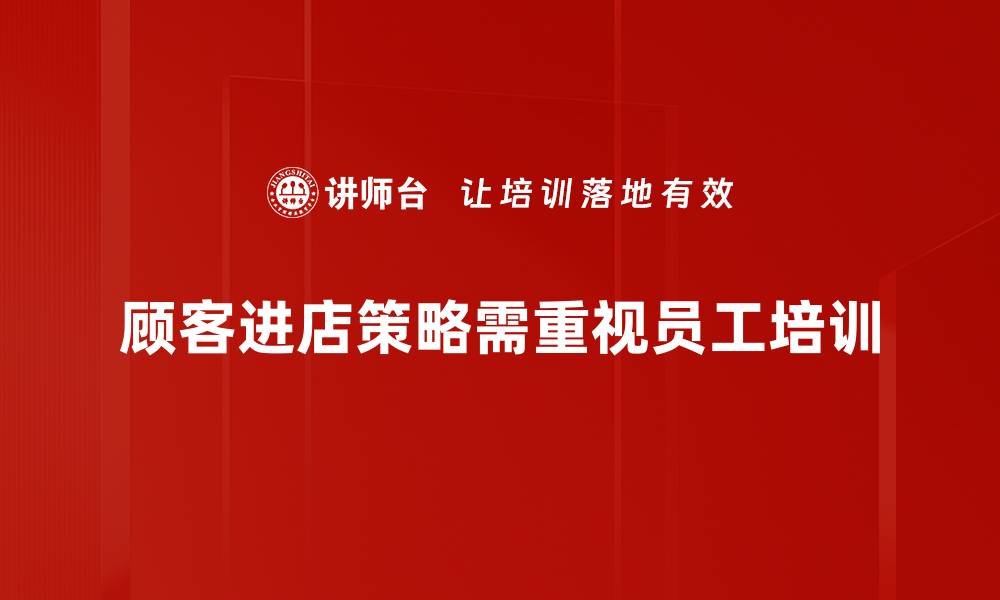 文章提升顾客进店率的有效策略与技巧分享的缩略图