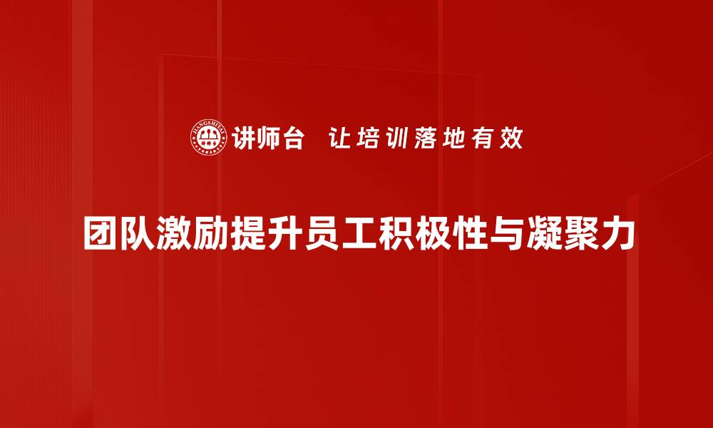 团队激励提升员工积极性与凝聚力