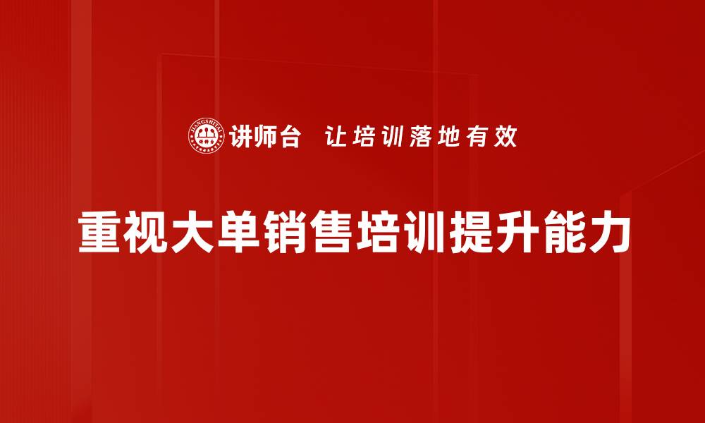 重视大单销售培训提升能力