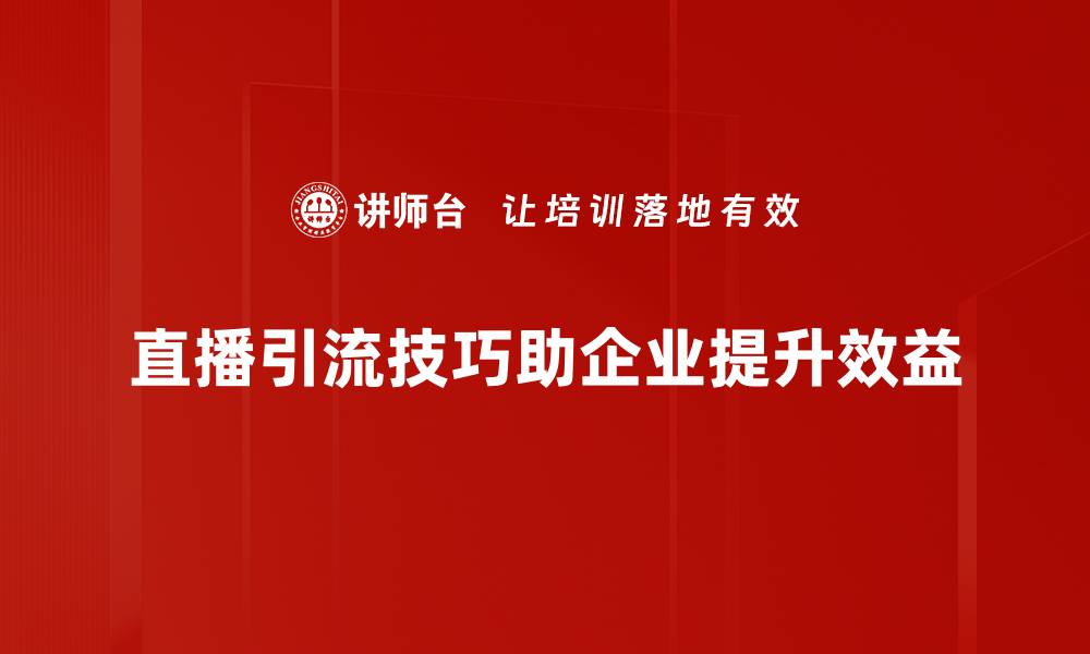 直播引流技巧助企业提升效益