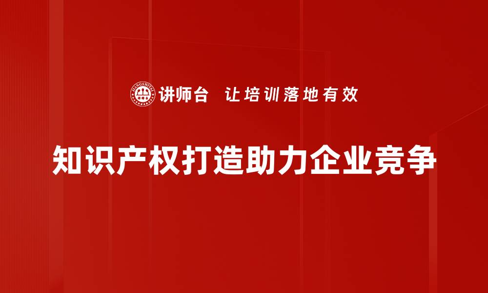 知识产权打造助力企业竞争