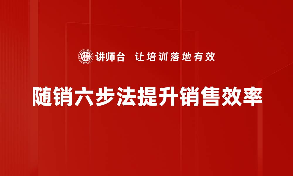 随销六步法提升销售效率