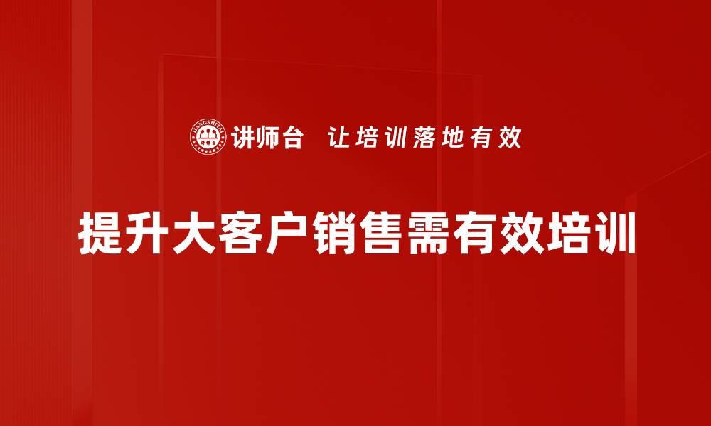 提升大客户销售需有效培训