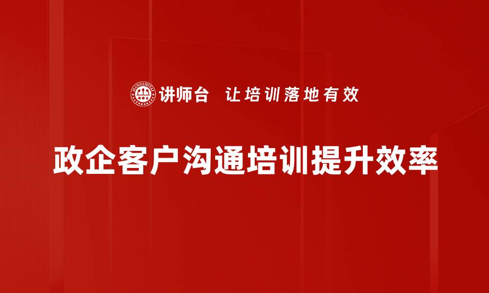 政企客户沟通培训提升效率