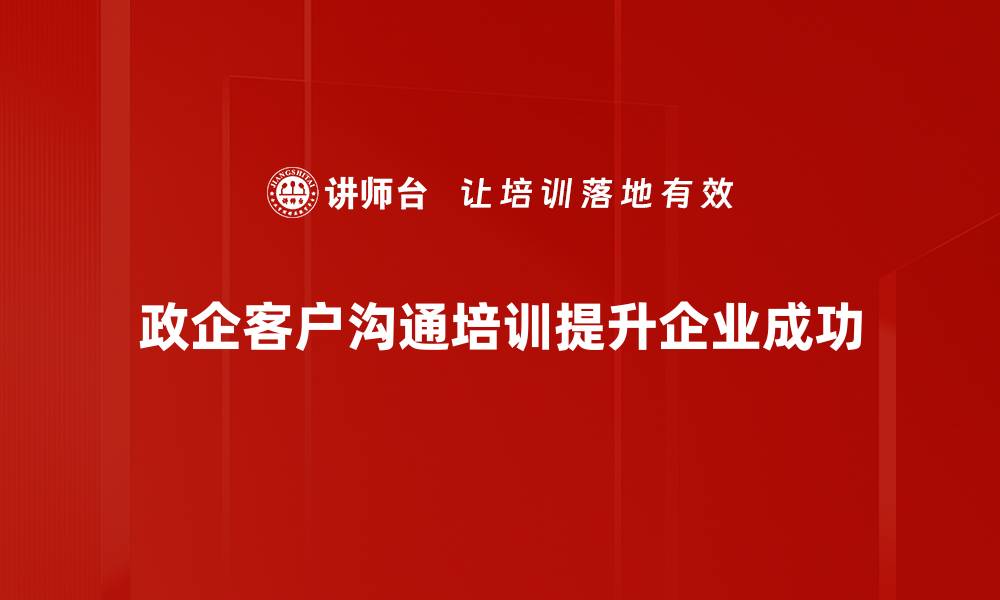 政企客户沟通培训提升企业成功