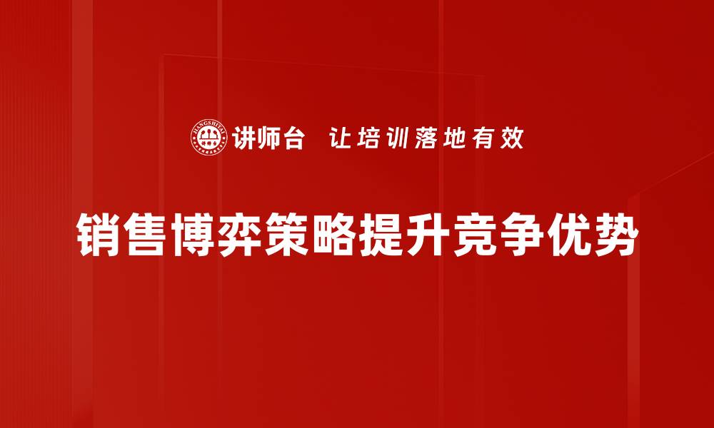 文章掌握销售博弈策略，让业绩倍增的秘密武器的缩略图