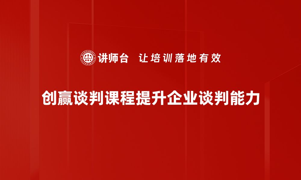 文章提升谈判技巧，掌握创赢谈判课程的秘诀的缩略图