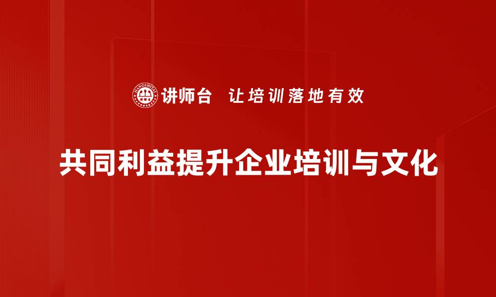 共同利益提升企业培训与文化