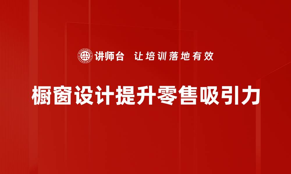 文章提升店铺吸引力的橱窗设计技巧与案例分享的缩略图